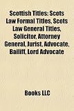 Scottish Titles: Scots Law Formal Titles, Scots Law General Titles, Solicitor, Attorney General, Jurist, Advocate, Bailiff, Lord Advoca
