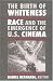 The Birth of Whiteness: Race and the Emergence of United States Cinema