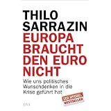 Europa braucht den Euro nicht: Wie uns politisches Wunschdenken in die Krise gef�hrt hatvon "Thilo Sarrazin"