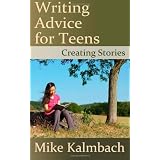 Writing Advice for Teens: Creating Stories ~ Mike Kalmbach