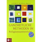 Ganzheitliche Methoden im Religionsunterricht: Ein Praxisbuchvon "Ludwig Rendle"
