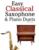 Easy Classical Saxophone & Piano Duets: For Alto, Baritone, Tenor & Soprano Saxophone player. Featuring music of Mozart, Beethoven, Vivaldi, Wagner and other composers.