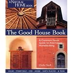 The Good House Book: A Common-Sense Guide to Alternative Homebuilding  Solar * Straw Bale * Cob * Adobe * Earth Plaster * & More (A Natural Home Book) book cover