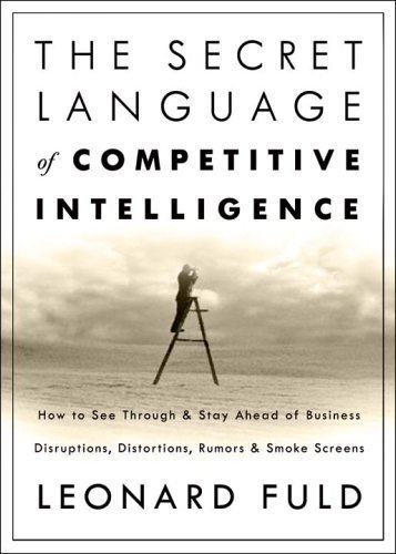 The Secret Language of Competitive Intelligence: How to See Through and Stay Ahead of Business Disruptions, Distortions, Rumors, and Smoke Screens Hardcover - May 23, 2006