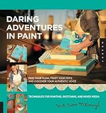 Daring Adventures in Paint: Find Your Flow, Trust Your Path, and Discover Your Authentic Voice-Techniques for Painting, Sketching, and Mixed Media