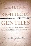 Righteous Gentiles: How Pius XII and the Catholic Church Saved Half a Million Jews From the Nazis