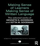 Making sense of learners making sense of written language : the selected works of Kenneth S. Goodman and Yetta M. Goodman