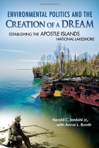 Environmental Politics and the Creation of a Dream: Establishing the Apostle Islands National Lakeshore (Wisconsin Land and Life)