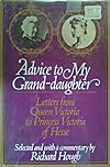 Advice to my grand-daughter: Letters from Queen Victoria to Princess Victoria of Hesse