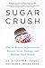 Sugar Crush: How to Reduce Inflammation, Reverse Nerve Damage, and Reclaim Good Health