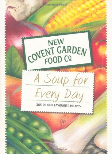 A Soup for Every Day: 365 of Our Favourite Recipes (New Covent Garden Soup Company)
