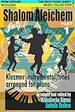 Shalom Aleichem - Piano Sheet Music Collection Part 1 - Klezmer Songs And Dances (Jewish Songs And Dances Arranged For Piano) Shalom Aleichem - Piano Sheet Music Collection Part 1 - Klezmer Songs And Dances (Jewish Songs And Dances Arranged For Piano)