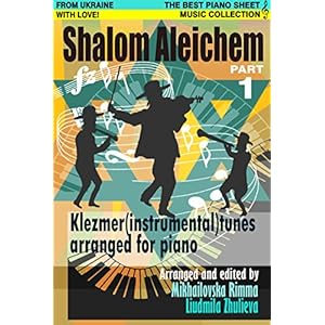 Shalom Aleichem - Piano Sheet Music Collection Part 1 - Klezmer Songs And Dances (Jewish Songs And Dances Arranged For Piano)