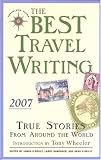 The Best Travel Writing 2007: True Stories from Around the World (Best Travel Writing)