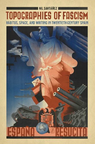 Topographies of Fascism: Habitus, Space, and Writing in Twentieth-Century Spain (Toronto Iberic)