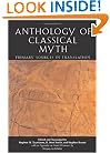 Anthology Of Classical Myth: Primary Sources in Translation : with Additional Translations by Other Scholars and an Appendix on Linear B sources by Thomas G. Palaima
