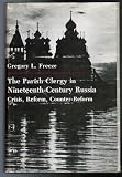 The parish clergy in nineteenth-century Russia : crisis, reform, counter-reform