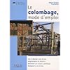 Le colombage, mode d'emploi. Lire et d�crire le pan de bois. Diagnostiquer les d�sordres. Entretenir une maison � colombage. Restaurer le pan de bois.
