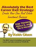 Absolutely the Best Career Exit Strategy: Create Your Own Real Estate Investment Business