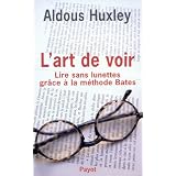 L'Art de Voir - Lire sans Lunettes gr�ce � la m�thode Batespar Aldous Huxley