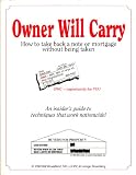 Owner will carry: How to take back a note or mortgage without being taken : an insider's guide to techniques that work nationwide