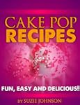 Cake Pops: Fun, Easy And Delicious!