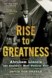 Rise to Greatness: Abraham Lincoln and Americas Most Perilous Year