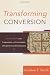 Transforming Conversion: Rethinking the Language and Contours of Christian Initiation Transforming Conversion: Rethinking the Language and Contours of Christian Initiation