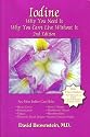 Iodine: Why You Need It Why You Can't Live Without It. (2nd Edition, 2006)