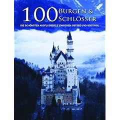 100 Burgen & Schl�sser: Die sch�nsten Ausflugsziele zwischen Ostsee und S�dtirol