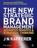The New Strategic Brand Management: Advanced Insights and Strategic Thinking (New Strategic Brand Management: Creating and Sustaining Brand Equity)