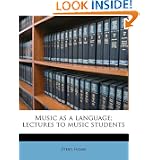 Music as a language; lectures to music students by Ethel Home