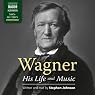 Wagner: His Life and Music