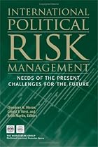 International Political Risk Management: Meeting the Needs of the Present, Anticipating the Challenges of the Future (International Political Risk Management)