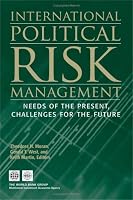 International Political Risk Management: Meeting the Needs of the Present, Anticipating the Challenges of the Future (International Political Risk Management) (International Political Risk)
