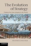 The Evolution of Strategy: Thinking War from Antiquity to the Present