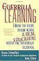 Guerrilla Learning: How to Give Your Kids a Real Education With or Without School