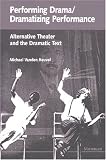 Performing Drama/Dramatizing Performance: Alternative Theater and the Dramatic Text (Theater: Theory/Text/Performance)