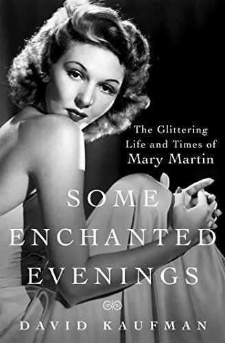 Some Enchanted Evenings: The Glittering Life and Times of Mary Martin