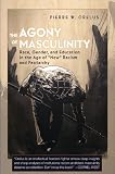 The agony of masculinity : race, gender, and education in the age of 