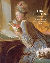 The Libertine: The Art of Love in Eighteenth-Century France The Libertine: The Art of Love in Eighteenth-Century France