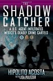 The Shadow Catcher: A U.S. Agent Infiltrates Mexicos Deadly Crime Cartels