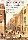 Bookscape : geographies of printing and publishing in London before 1800