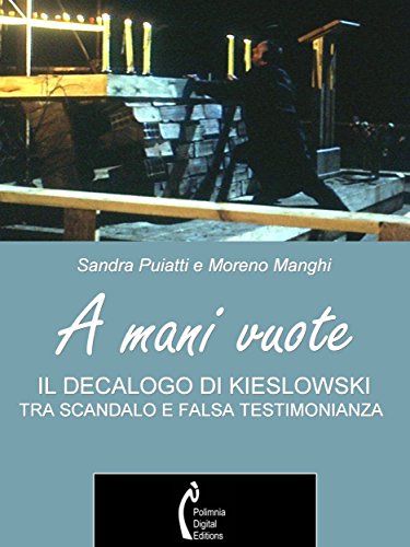A mani vuote. Il Decalogo di Kieslowski tra scandalo e falsa testimonianza (Italian Edition)