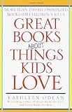 Great Books About Things Kids Love: More Than 750 Recommended Books for Children 3 to 14