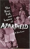 The rise, fall, and legacy of apartheid