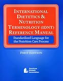 International Dietitics & Nutrition Terminology (IDNT) Reference Manual: Standardized Language for the Nutrition Care Process
