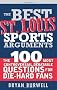 The Best St. Louis Sports Arguments: The 100 Most Controversial, Debatable Questions for Die-Hard Fans (Best Sports Arguments)
