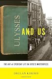 Ulysses and Us: The Art of Everyday Life in Joyces Masterpiece