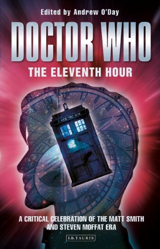 Doctor Who - The Eleventh Hour: A Critical Celebration of the Matt Smith and Steven Moffat Era (Who Watching) by Andrew O'Day (2013) Paperback